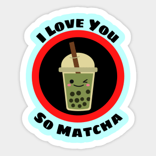 I Love You So Matcha - Matcha Pun Sticker